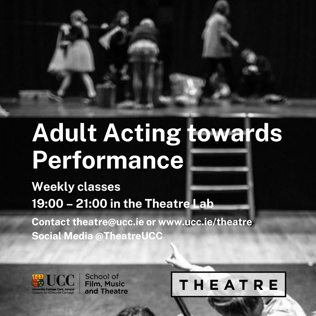 Adult Acting towards Performance Flier - more info at www.ucc.ie/theatre Adult Acting towards Performance Flier - more info at www.ucc.ie/theatre